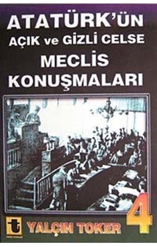 Atatürk'ün Açık ve Gizli Celse Meclis Konuşmaları 4 - Yalçın Toker - Toker Yayınları Atatürk'ün Açık ve Gizli Celse Meclis Konuşmaları 4 - Yalçın Toker - Toker Yayınları