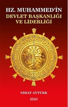 Hz. Muhammed'in Devlet Başkanlığı ve Liderliği - Nihat Aytürk - Astana Yayınları Hz. Muhammed'in Devlet Başkanlığı ve Liderliği - Nihat Aytürk - Astana Yayınları
