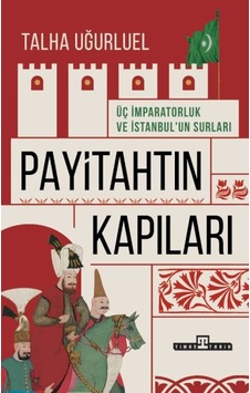 Payitahtın Kapıları - Üç İmparatorluk Ve İstanbul Un Surları