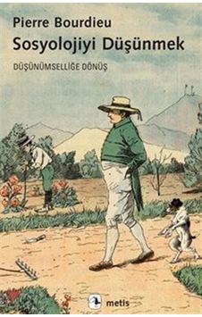 Sosyolojiyi Düşünmek / Düşünümselliğe Dönüş / Pierre Bourdieu Sosyolojiyi Düşünmek / Düşünümselliğe Dönüş / Pierre Bourdieu