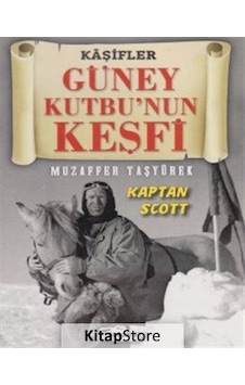 Kaşifler Güney Kutbu'nun Keşfi Kaptan Scott - Muzaffer Taşyürek - Teleskop Popüler Bilim Kaşifler Güney Kutbu'nun Keşfi Kaptan Scott - Muzaffer Taşyürek - Teleskop Popüler Bilim