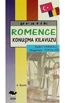 Pratik Romence Konuşma Kılavuzu - Alfa - Nagehan Topaloğlu - E. Sabri Yarmalı - Alfa Yayıncılık Pratik Romence Konuşma Kılavuzu - Alfa - Nagehan Topaloğlu - E. Sabri Yarmalı - Alfa Yayıncılık