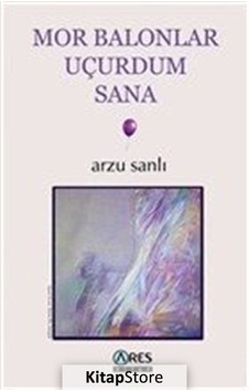 Mor Balonlar Uçurdum Sana - Arzu Sanlı - Ares Kitap Mor Balonlar Uçurdum Sana - Arzu Sanlı - Ares Kitap