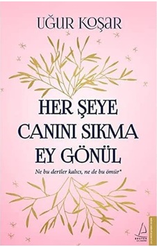 Her Şeye Canını Sıkma Ey Gönül: Ne Bu Dertler Kalıcı, Ne De Bu Ömür