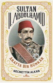 Sultan 2. Abdülhamid: Arafta Bir Hünkar - Necmettin Alkan - Kronik Kitap Sultan 2. Abdülhamid: Arafta Bir Hünkar - Necmettin Alkan - Kronik Kitap