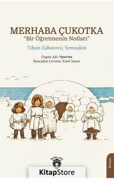 Merhaba Çukotka - Bir Öğretmenin Notları - Tihon Zaharoviç Semuşkin - Dorlion Yayınevi
