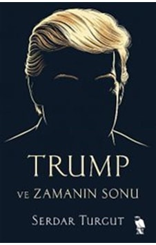 Trump Ve Zamanın Sonu / Serdar Turgut Trump Ve Zamanın Sonu / Serdar Turgut