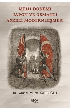 Meiji Dönemi Japon ve Osmanlı Askeri Modernleşmesi - Ahmet Murat Kadıoğlu - Gece Kitaplığı Meiji Dönemi Japon ve Osmanlı Askeri Modernleşmesi - Ahmet Murat Kadıoğlu - Gece Kitaplığı