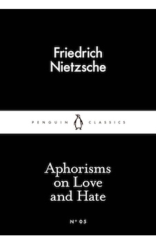 Aphorisms on Love and Hate - Friedrich Nietzsche - Penguin Classics Aphorisms on Love and Hate - Friedrich Nietzsche - Penguin Classics