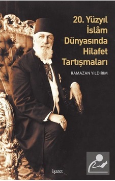 20. Yüzyıl İslam Dünyasında Hilafet Tartışmaları - Ramazan Yıldırım - İşaret Yayınları 20. Yüzyıl İslam Dünyasında Hilafet Tartışmaları - Ramazan Yıldırım - İşaret Yayınları