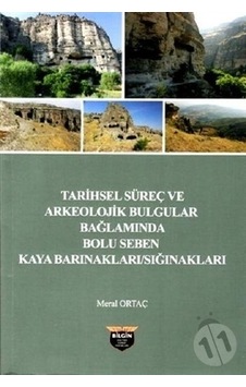 Tarihsel Süreç ve Arkeolojik Bulgular Bağlamında Bolu Seben Kaya Barınakları Sığnakları - Meral Ortaç - Bilgin Kültür Sanat