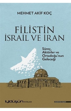 Filistin İsrail Ve İran / Mehmet Akif Koç Filistin İsrail Ve İran / Mehmet Akif Koç