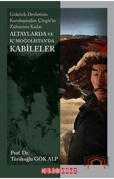 Altaylarda ve İç Moğolistan'da Kabileler - Göktürk Devleti'nin Kuruluşundan Çingizin Zuhuruna Kadar - Türükoğlu Gök Alp - Bilgeoğuz Yayınları Altaylarda ve İç Moğolistan'da Kabileler - Göktürk Devleti'nin Kuruluşundan Çingizin Zuhuruna Kadar - Türükoğlu Gök Alp - Bilgeoğuz Yayınları