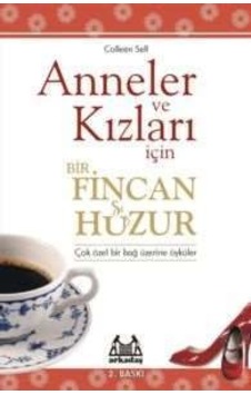 Anneler ve Kızları İçin Bir Fincan Huzur - Colleen Sell - Arkadaş Yayıncılık Anneler ve Kızları İçin Bir Fincan Huzur - Colleen Sell - Arkadaş Yayıncılık