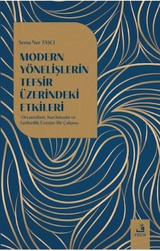 Modern Yönelişlerin Tefsir Üzerindeki Etkileri - Oryantalizm Kur'aniyyun ve Tarihsellik Üzerine Bir - Sema Nur Taşçı - Fecr Yayınları