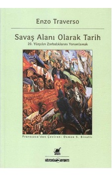 Savaş Alanı Olarak Tarih 20. Yüzyılın Zorbalıklarını Yorumlamak - Enzo Traverso 1.baskı