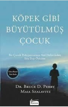 Köpek Gibi Büyütülmüş Çocuk - Bruce D. Perry - Maia Szalavitz - Koridor Yayıncılık Köpek Gibi Büyütülmüş Çocuk - Bruce D. Perry - Maia Szalavitz - Koridor Yayıncılık