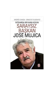 Saraysız Başkan Jose Mujica - Andres Danza - Ernesto Tulbovitz - Tekin Yayınevi Saraysız Başkan Jose Mujica - Andres Danza - Ernesto Tulbovitz - Tekin Yayınevi