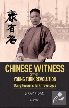 Chinese Witness of the Ypung Turk Revolution Kang Youwei's Turk Travelogue - Giray Fidan - Kopernik Kitap Chinese Witness of the Ypung Turk Revolution Kang Youwei's Turk Travelogue - Giray Fidan - Kopernik Kitap