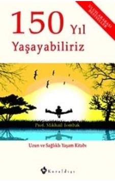 150 Yıl Yaşayabiliriz - Uzun ve Sağlıklı Yaşam Kitabı - Mikhail Tombak - Kuraldışı Yayınları 150 Yıl Yaşayabiliriz - Uzun ve Sağlıklı Yaşam Kitabı - Mikhail Tombak - Kuraldışı Yayınları
