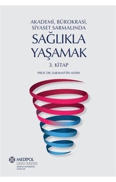 Sağlıkla Yaşamak 3.Kitap - Akademi Bürokrasi Siyaset Sarmalında - Sabahattin Aydın - Medipol Unv