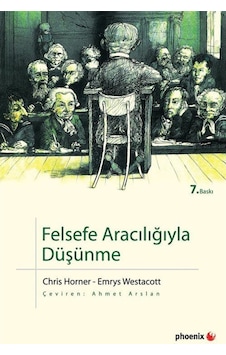 Felsefe Aracılığıyla Düşünme - Emrys Westacott - Chris Horner - Phoenix Felsefe Aracılığıyla Düşünme - Emrys Westacott - Chris Horner - Phoenix