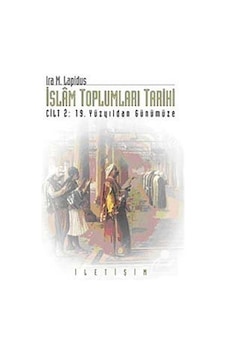 İslam Toplumları Tarihi - Cilt 2: 19 Yüzyıldan Günümüze - İra M. Lapidus - İletişim Yayınları