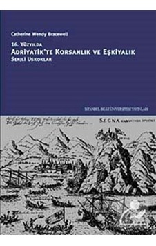 16. Yüzyılda Adriyatik'te Korsanlık ve Eşkiyalık: Senjli Uskoklar - Catherine Wendy Bracewell - İstanbul Bilgi Üniv.Yayınları 16. Yüzyılda Adriyatik'te Korsanlık ve Eşkiyalık: Senjli Uskoklar - Catherine Wendy Bracewell - İstanbul Bilgi Üniv.Yayınları