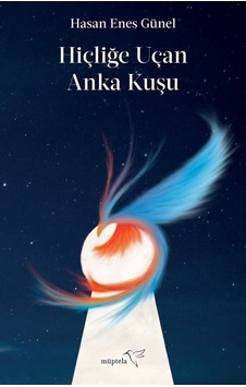 Hiçliğe Uçan Anka Kuşu - Hasan Enes Günel - Müptela Yayınları