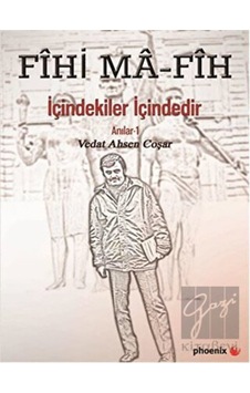 Fıhi Ma-fih İçindekiler İçindedir Anılar 1 - Vedat Ahsen Coşar - Phoenix Fıhi Ma-fih İçindekiler İçindedir Anılar 1 - Vedat Ahsen Coşar - Phoenix