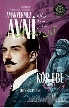 Kör Ebe - Türkler'in Sherlock Holmes'i Amanvermez Avni Beşinci Kitap - Ebu's Süreyya Sami - Beyan Yayınları Kör Ebe - Türkler'in Sherlock Holmes'i Amanvermez Avni Beşinci Kitap - Ebu's Süreyya Sami - Beyan Yayınları