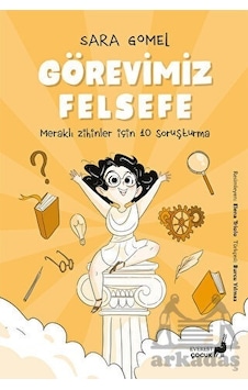 Görevimiz Felsefe - Meraklı Zihinler İçin 10 Soruşturma - Renkli Resimli - Sara Gomel - Everest Yayınları