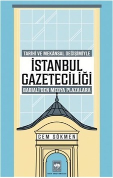 İstanbul Gazeteciliği - Tarihi ve Mekansal Değişimiyle Babıali'den Medya Plazalarına - Cem Sökmen - Ötüken Neşriyat