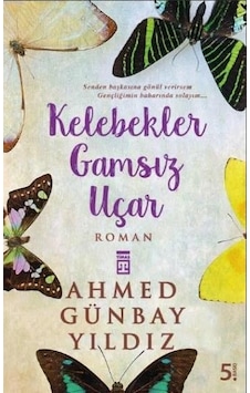 Kelebekler Gamsiz Uçar - Ahmed Günbay Yildiz - Timaş Yayinlari Kelebekler Gamsiz Uçar - Ahmed Günbay Yildiz - Timaş Yayinlari