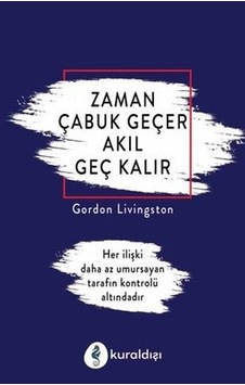 Zaman Çabuk Geçer Akıl Geç Kalır - Gordon Livingston - Kuraldışı Yayınları Zaman Çabuk Geçer Akıl Geç Kalır - Gordon Livingston - Kuraldışı Yayınları