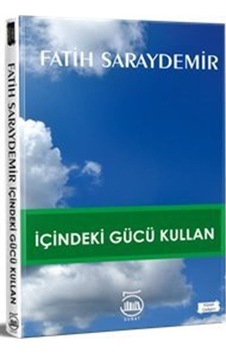 İçindeki Gücü Kullan - Fatih Saraydemir - 5 Şubat Yayınları İçindeki Gücü Kullan - Fatih Saraydemir - 5 Şubat Yayınları
