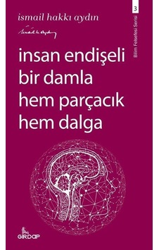 İnsan Endişeli Bir Damla Hem Parçacık Hem Dalga - İsmail Hakkı Aydın - Girdap İnsan Endişeli Bir Damla Hem Parçacık Hem Dalga - İsmail Hakkı Aydın - Girdap