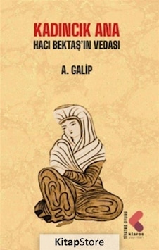 Kadıncık Ana - Hacı Bektaş'ın Vedası - A. Galip - Klaros Yayınları Kadıncık Ana - Hacı Bektaş'ın Vedası - A. Galip - Klaros Yayınları