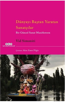 Dünyayı Baştan Yaratan Sanatçılar Bir Güncel Sanat Manifestosu Dünyayı Baştan Yaratan Sanatçılar Bir Güncel Sanat Manifestosu