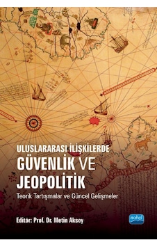 Uluslararası İlişkilerde GÜVENLİK VE JEOPOLİTİK Teorik Tartışmala Uluslararası İlişkilerde GÜVENLİK VE JEOPOLİTİK Teorik Tartışmala