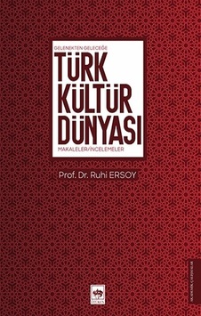 Türk Kültür Dünyası - Gelenekten Geleceğe Makaleler İncelemeler - Ruhi Ersoy - Ötüken Neşriyat