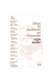 Ölüm ki Çiçeklerin En Beyazıdır - Ergin Sander - Islık Yayınları