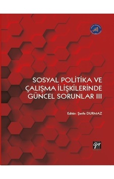Gazi Kitabevi - Sosyal Politika ve Çalışma İlişkilerinde Güncel Sorunlar III - Şerife DURMAZ
