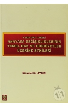 3 Ekim 2001 Tarihli Anayasa Değişikliklerinin Temel Hak ve Hürriyetler Üzerine Etkiler - Nizamettin Aydın - Ekin Basım Yayın