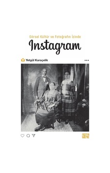 Görsel Kültür ve Fotogarfın İzinde Instagram - Yetgül Karaçelik - Nota Bene Yayınları