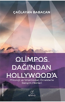 Olimpos Dağı'ndan Hollywood'a - Mitoloji ve Sinemadan Örneklerle İletişim Fikirleri - Çağlayan Babacan - Elma Yayınevi Olimpos Dağı'ndan Hollywood'a - Mitoloji ve Sinemadan Örneklerle İletişim Fikirleri - Çağlayan Babacan - Elma Yayınevi