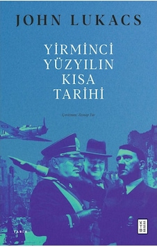 Yirminci Yüzyılın Kısa Tarihi - John Lukacs - Ketebe Yayıncılık Yirminci Yüzyılın Kısa Tarihi - John Lukacs - Ketebe Yayıncılık