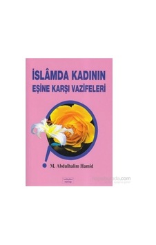 Kadınların İslam'da Eşlerine Karşı Görevleri Ve Sorumlulukları Kadınların İslam'da Eşlerine Karşı Görevleri Ve Sorumlulukları