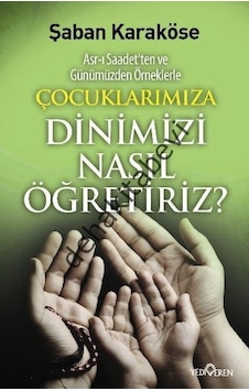 Çocuklarımıza Dinimizi Nasıl Öğretiriz - Şaban Karaköse - Yediveren Yayınları Çocuklarımıza Dinimizi Nasıl Öğretiriz - Şaban Karaköse - Yediveren Yayınları