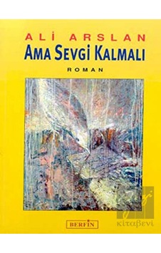 Ama Sevgi Kalmalı - Ali Arslan - Berfin Yayınları Ama Sevgi Kalmalı - Ali Arslan - Berfin Yayınları